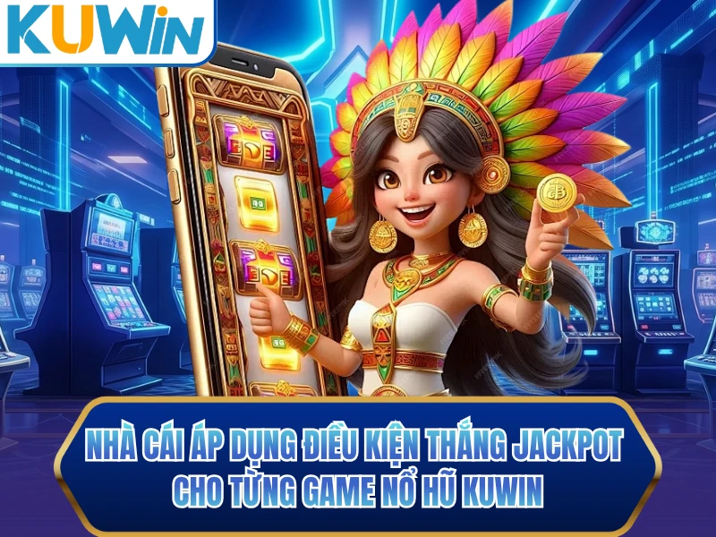 Nhà cái áp dụng điều kiện thắng jackpot cho từng game nổ hũ KUWIN Nhà cái áp dụng điều kiện thắng jackpot cho từng game nổ hũ KUWIN
